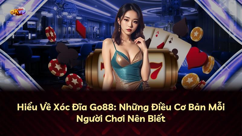 Hiểu Về Xóc Đĩa Go88: Những Điều Cơ Bản Mỗi Người Chơi Nên Biết