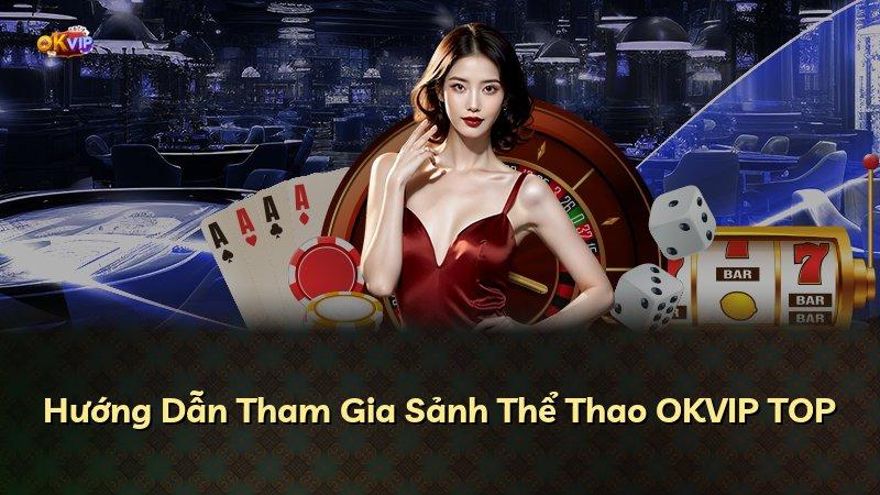 Hướng Dẫn Tham Gia Sảnh Thể Thao OKVIP TOP