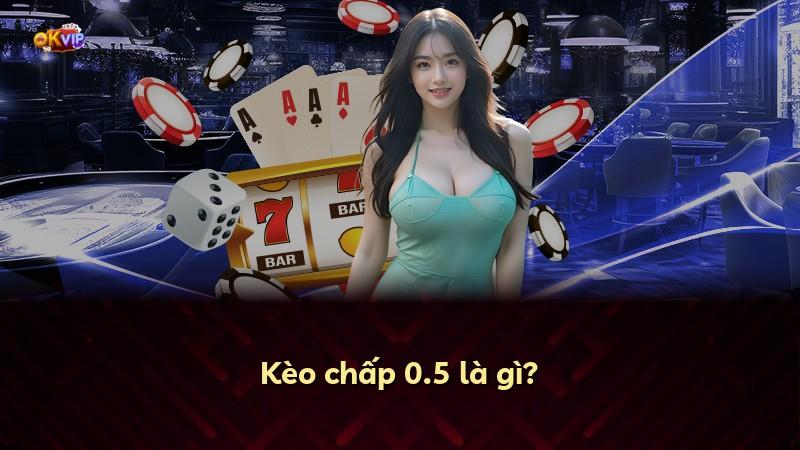 Kèo chấp 0.5 là gì?