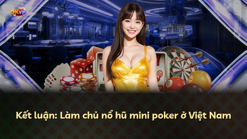 Kết luận: Làm chủ nổ hũ mini poker ở Việt Nam