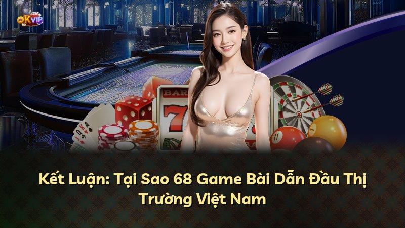 Kết Luận: Tại Sao 68 Game Bài Dẫn Đầu Thị Trường Việt Nam