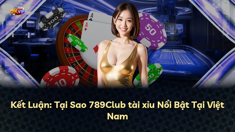 Kết Luận: Tại Sao 789Club tài xỉu Nổi Bật Tại Việt Nam
