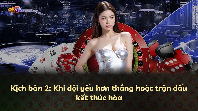 Kịch bản 2: Khi đội yếu hơn thắng hoặc trận đấu kết thúc hòa