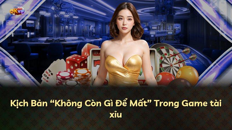 Kịch Bản “Không Còn Gì Để Mất” Trong Game tài xỉu