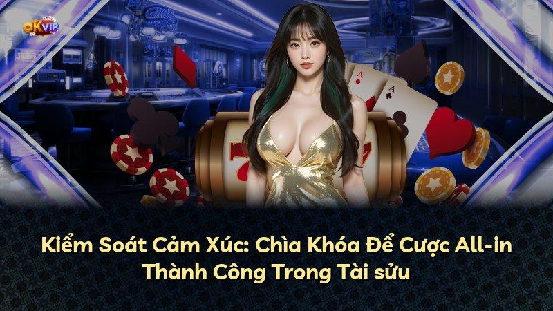 Kiểm Soát Cảm Xúc: Chìa Khóa Để Cược All-in Thành Công Trong Tài sửu