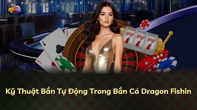 Kỹ Thuật Bắn Tự Động Trong Bắn Cá Dragon Fishin