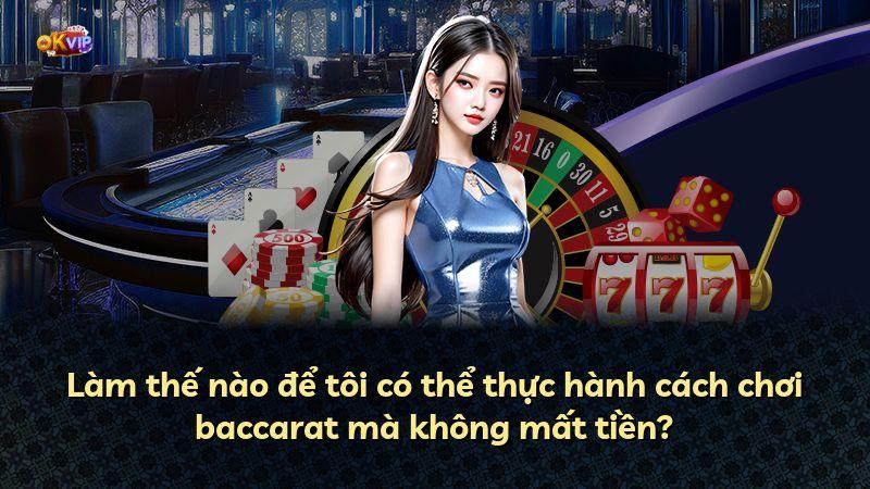 Làm thế nào để tôi có thể thực hành cách chơi baccarat mà không mất tiền?