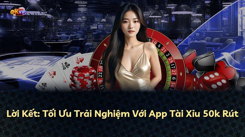 Lời Kết: Tối Ưu Trải Nghiệm Với App Tài Xỉu 50k Rút