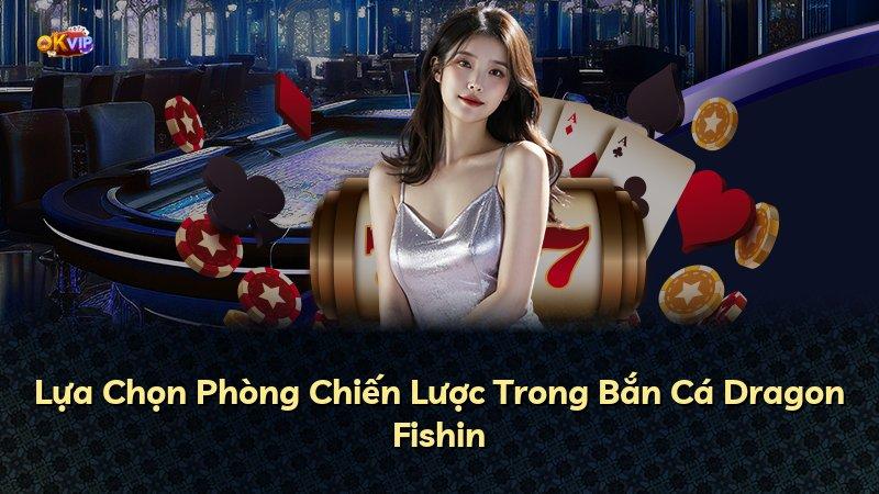 Lựa Chọn Phòng Chiến Lược Trong Bắn Cá Dragon Fishin