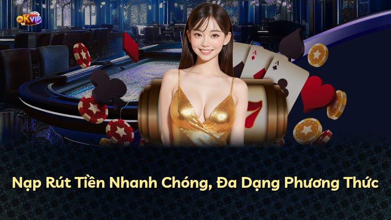 Nạp Rút Tiền Nhanh Chóng, Đa Dạng Phương Thức