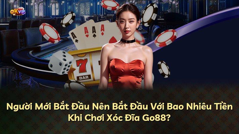 Người Mới Bắt Đầu Nên Bắt Đầu Với Bao Nhiêu Tiền Khi Chơi Xóc Đĩa Go88?