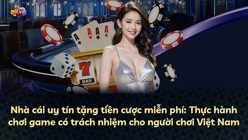 Nhà cái uy tín tặng tiền cược miễn phí: Thực hành chơi game có trách nhiệm cho người chơi Việt Nam