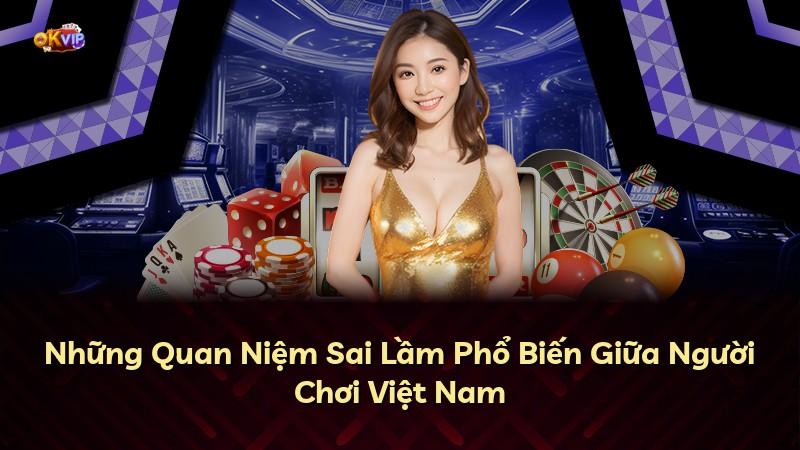 Những Quan Niệm Sai Lầm Phổ Biến Giữa Người Chơi Việt Nam