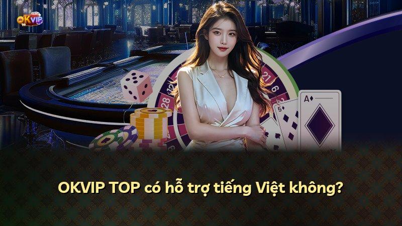 OKVIP TOP có hỗ trợ tiếng Việt không?