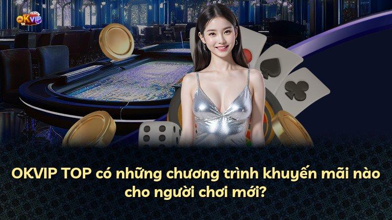 OKVIP TOP có những chương trình khuyến mãi nào cho người chơi mới?