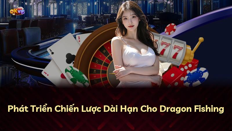 Phát Triển Chiến Lược Dài Hạn Cho Dragon Fishing