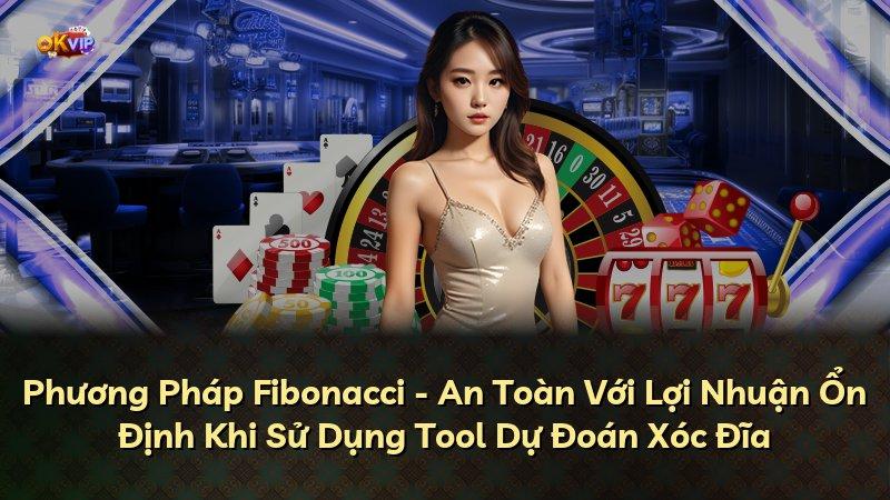 Phương Pháp Fibonacci - An Toàn Với Lợi Nhuận Ổn Định Khi Sử Dụng Tool Dự Đoán Xóc Đĩa