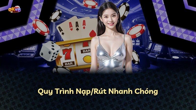 Quy Trình Nạp/Rút Nhanh Chóng