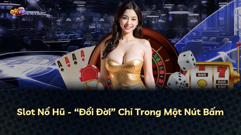 Slot Nổ Hũ - “Đổi Đời” Chỉ Trong Một Nút Bấm