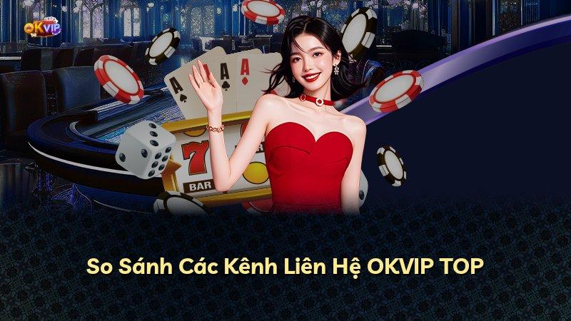 So Sánh Các Kênh Liên Hệ OKVIP TOP