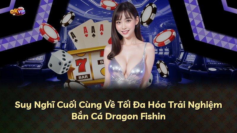 Suy Nghĩ Cuối Cùng Về Tối Đa Hóa Trải Nghiệm Bắn Cá Dragon Fishin