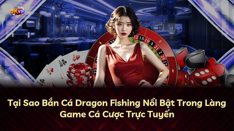 Tại Sao Bắn Cá Dragon Fishing Nổi Bật Trong Làng Game Cá Cược Trực Tuyến