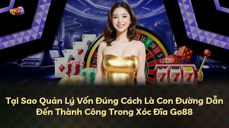 Tại Sao Quản Lý Vốn Đúng Cách Là Con Đường Dẫn Đến Thành Công Trong Xóc Đĩa Go88