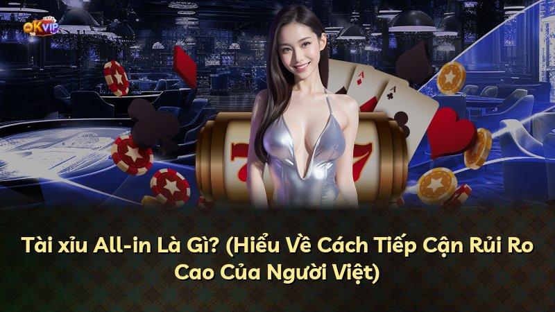 Tài xỉu All-in Là Gì? (Hiểu Về Cách Tiếp Cận Rủi Ro Cao Của Người Việt)