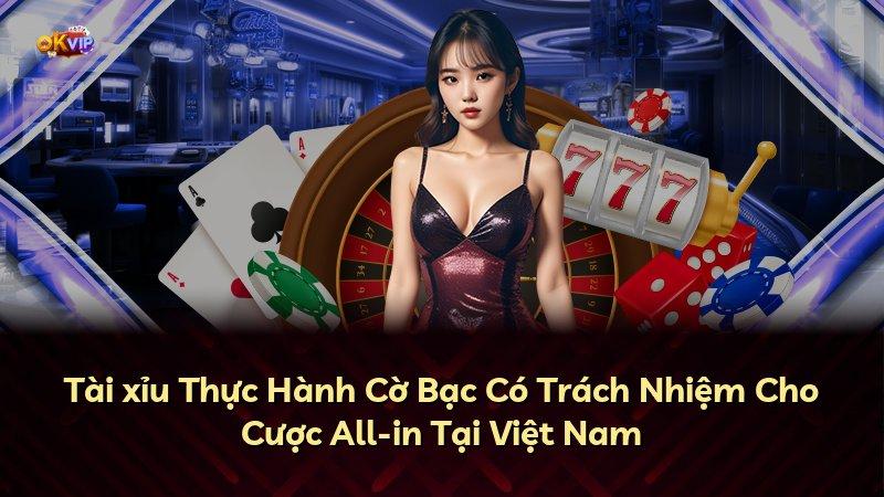 Tài xỉu Thực Hành Cờ Bạc Có Trách Nhiệm Cho Cược All-in Tại Việt Nam