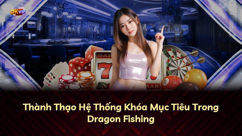 Thành Thạo Hệ Thống Khóa Mục Tiêu Trong Dragon Fishing