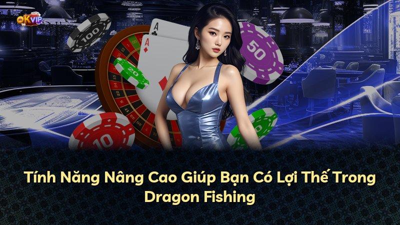 Tính Năng Nâng Cao Giúp Bạn Có Lợi Thế Trong Dragon Fishing