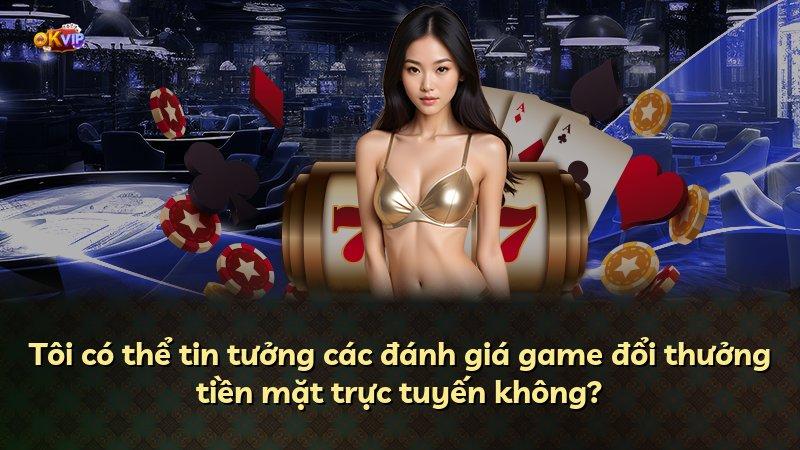 Tôi có thể tin tưởng các đánh giá game đổi thưởng tiền mặt trực tuyến không?