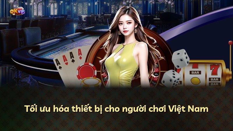 Tối ưu hóa thiết bị cho người chơi Việt Nam
