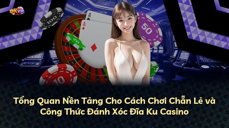 Tổng Quan Nền Tảng Cho Cách Chơi Chẵn Lẻ và Công Thức Đánh Xóc Đĩa Ku Casino