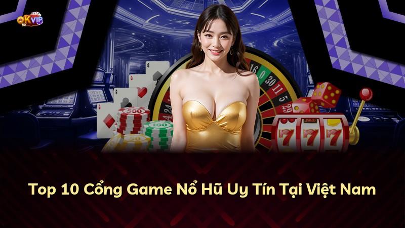 Top 10 Cổng Game Nổ Hũ Uy Tín Tại Việt Nam