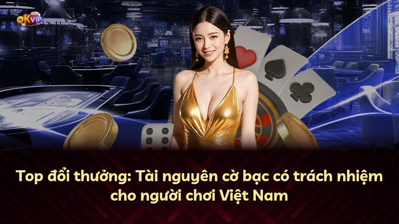 Top đổi thưởng: Tài nguyên cờ bạc có trách nhiệm cho người chơi Việt Nam