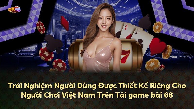 Trải Nghiệm Người Dùng Được Thiết Kế Riêng Cho Người Chơi Việt Nam Trên Tải game bài 68