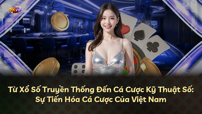 Từ Xổ Số Truyền Thống Đến Cá Cược Kỹ Thuật Số: Sự Tiến Hóa Cá Cược Của Việt Nam