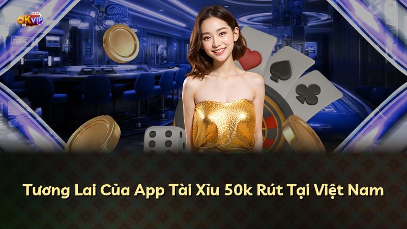 Tương Lai Của App Tài Xỉu 50k Rút Tại Việt Nam