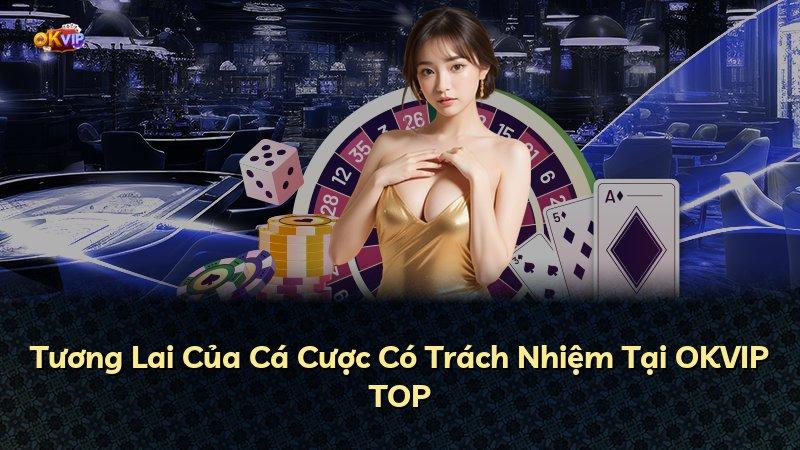 Tương Lai Của Cá Cược Có Trách Nhiệm Tại OKVIP TOP
