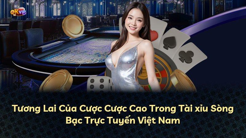 Tương Lai Của Cược Cược Cao Trong Tài xỉu Sòng Bạc Trực Tuyến Việt Nam