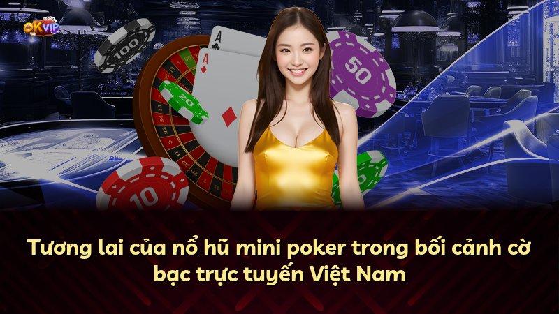 Tương lai của nổ hũ mini poker trong bối cảnh cờ bạc trực tuyến Việt Nam