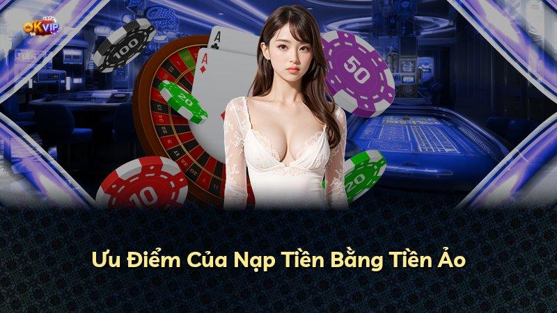 Ưu Điểm Của Nạp Tiền Bằng Tiền Ảo