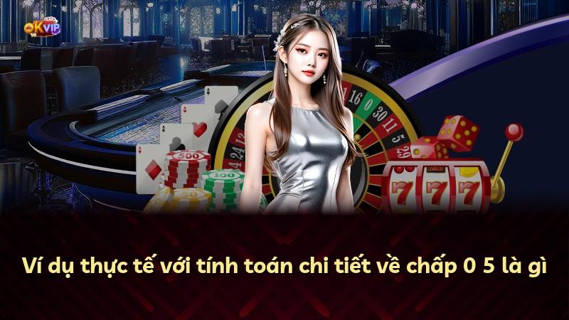 Ví dụ thực tế với tính toán chi tiết về chấp 0 5 là gì
