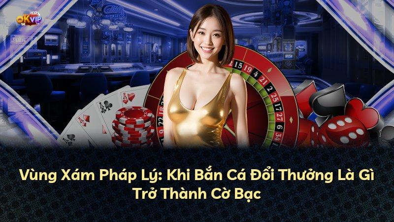 Vùng Xám Pháp Lý: Khi Bắn Cá Đổi Thưởng Là Gì Trở Thành Cờ Bạc